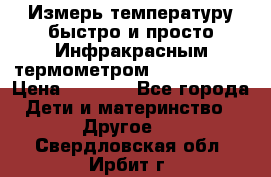 Измерь температуру быстро и просто Инфракрасным термометром Non-contact › Цена ­ 2 490 - Все города Дети и материнство » Другое   . Свердловская обл.,Ирбит г.